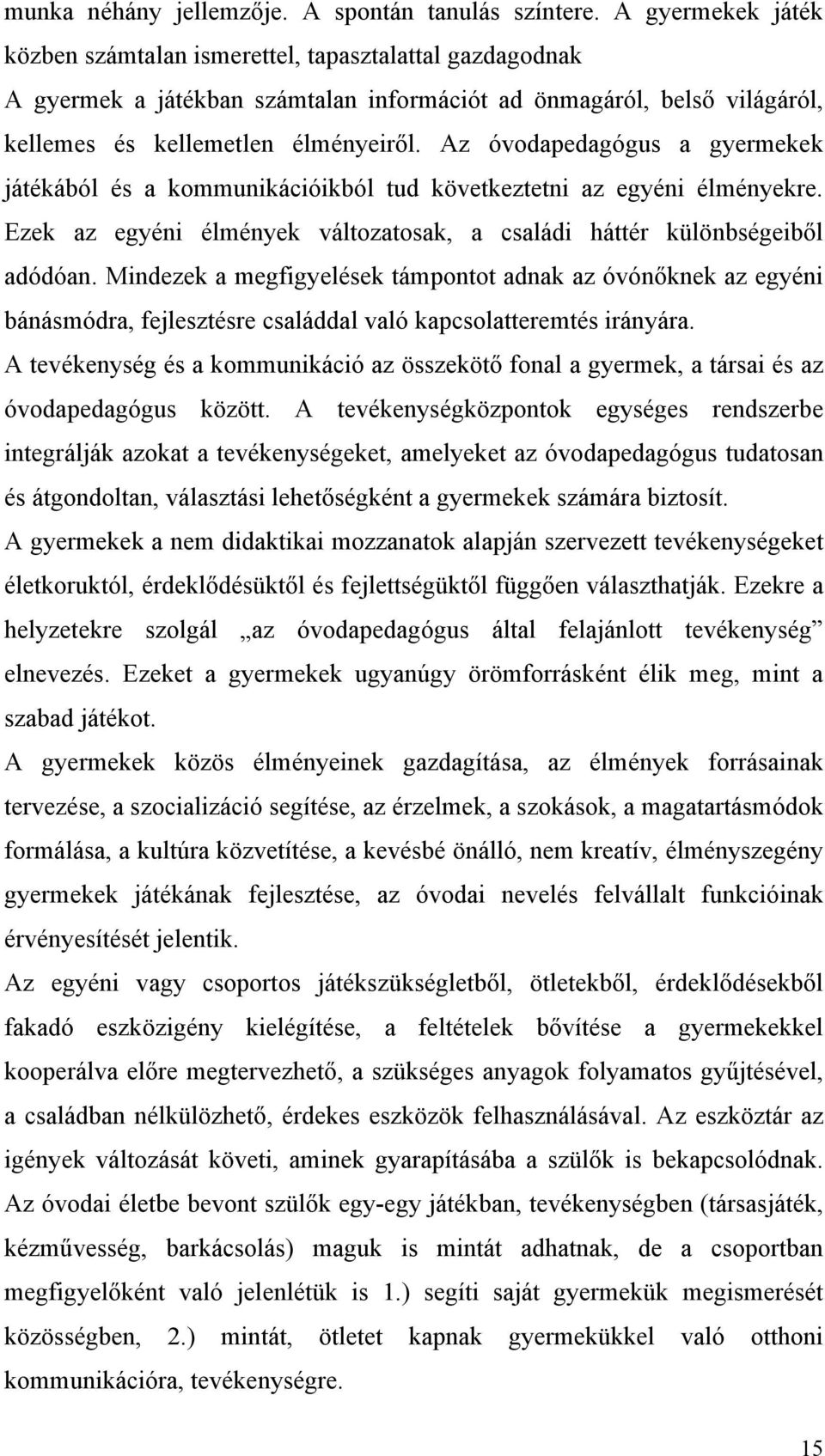 Az óvodapedagógus a gyermekek játékából és a kommunikációikból tud következtetni az egyéni élményekre. Ezek az egyéni élmények változatosak, a családi háttér különbségeiből adódóan.