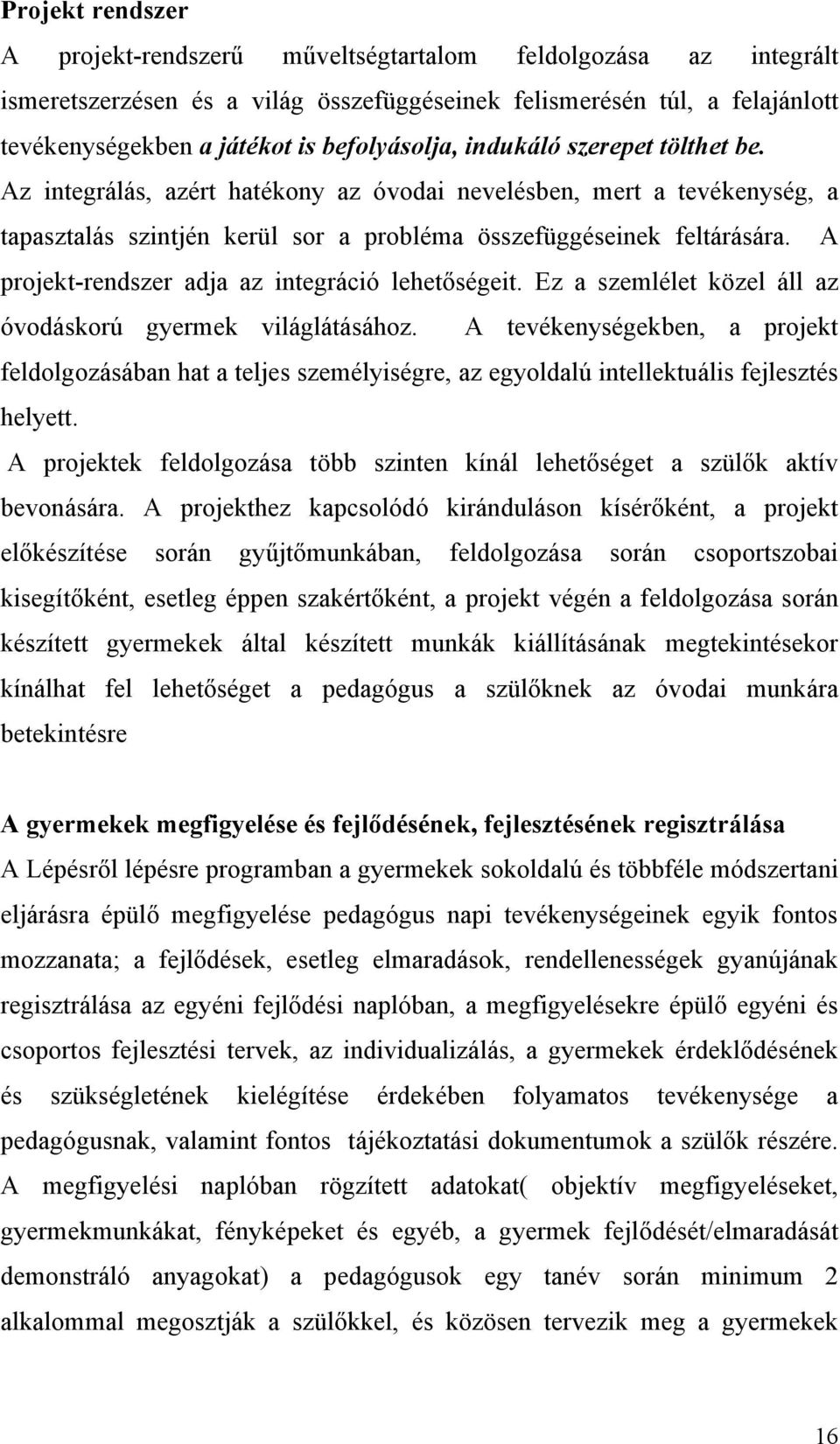 A projekt-rendszer adja az integráció lehetőségeit. Ez a szemlélet közel áll az óvodáskorú gyermek világlátásához.