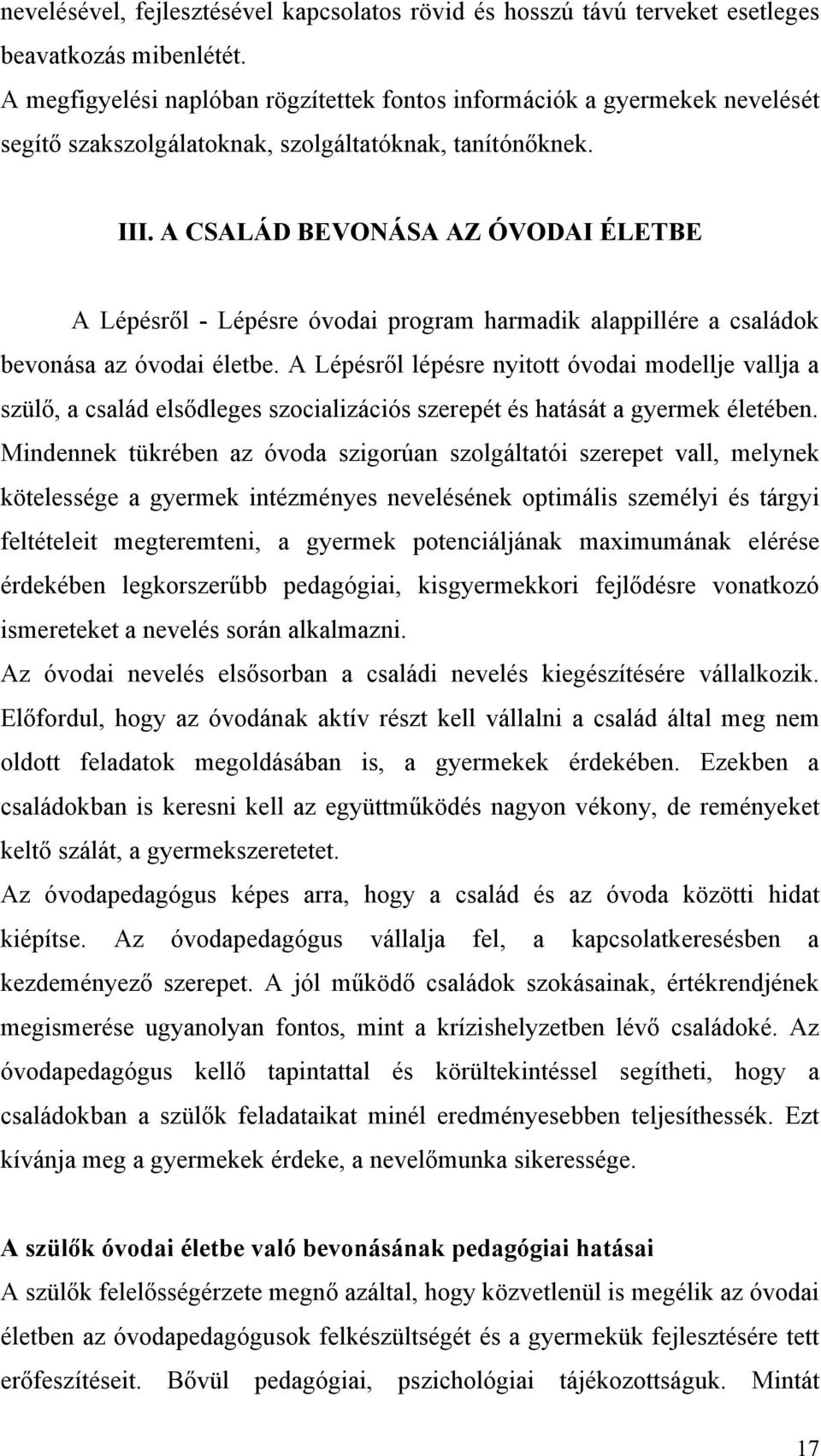 A CSALÁD BEVONÁSA AZ ÓVODAI ÉLETBE A Lépésről - Lépésre óvodai program harmadik alappillére a családok bevonása az óvodai életbe.