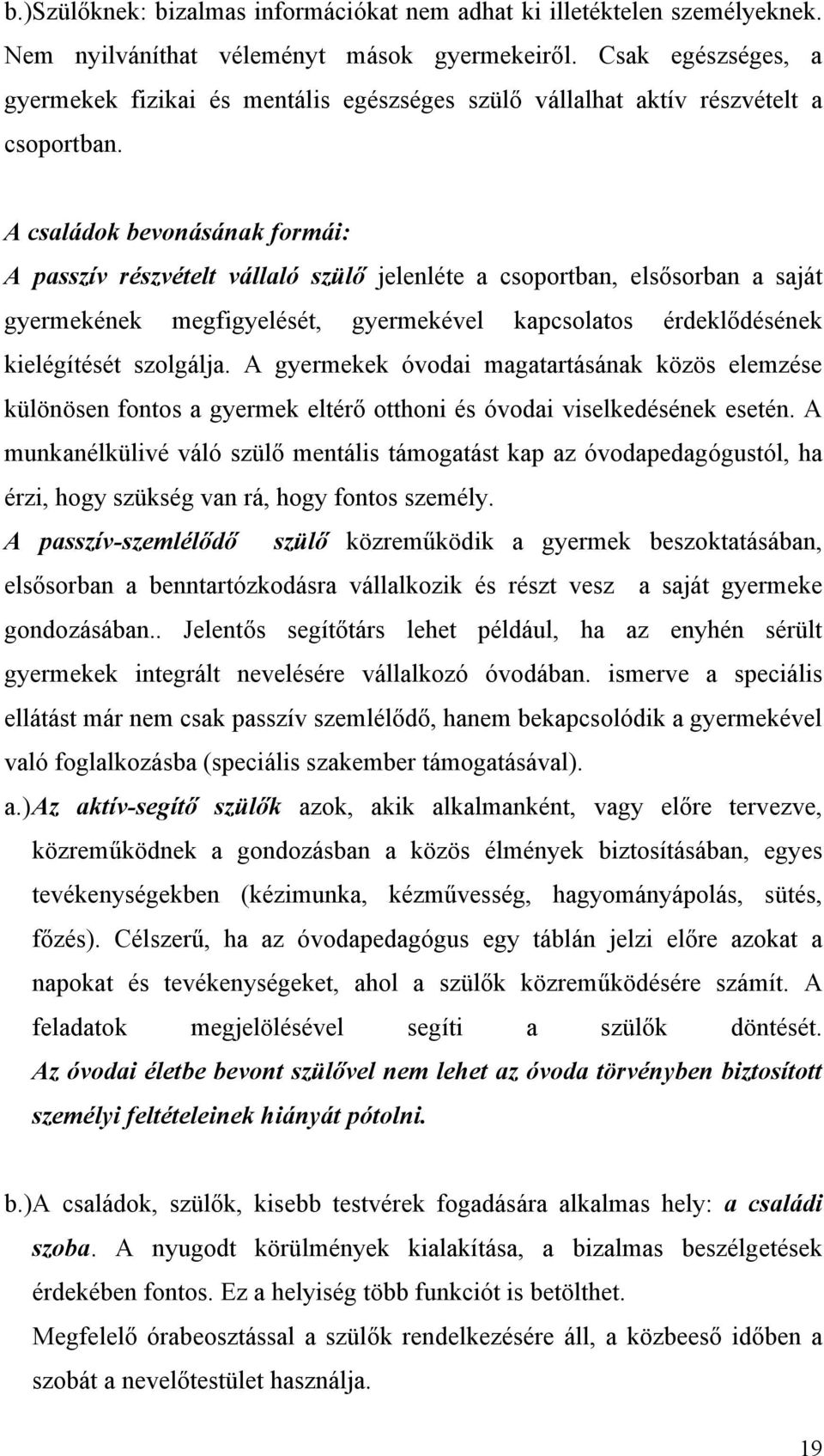 A családok bevonásának formái: A passzív részvételt vállaló szülő jelenléte a csoportban, elsősorban a saját gyermekének megfigyelését, gyermekével kapcsolatos érdeklődésének kielégítését szolgálja.