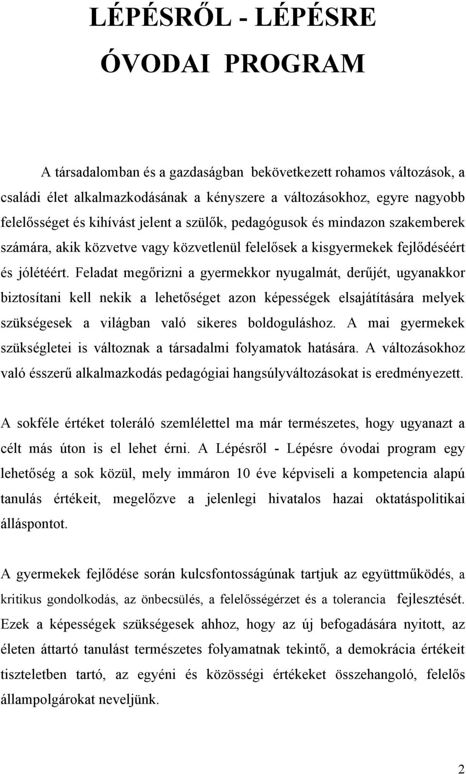 Feladat megőrizni a gyermekkor nyugalmát, derűjét, ugyanakkor biztosítani kell nekik a lehetőséget azon képességek elsajátítására melyek szükségesek a világban való sikeres boldoguláshoz.