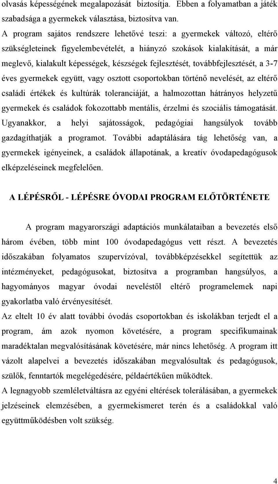 fejlesztését, továbbfejlesztését, a 3-7 éves gyermekek együtt, vagy osztott csoportokban történő nevelését, az eltérő családi értékek és kultúrák toleranciáját, a halmozottan hátrányos helyzetű