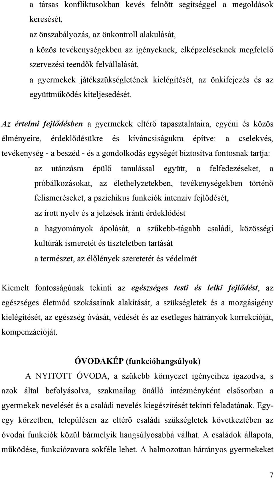 Az értelmi fejlődésben a gyermekek eltérő tapasztalataira, egyéni és közös élményeire, érdeklődésükre és kíváncsiságukra építve: a cselekvés, tevékenység - a beszéd - és a gondolkodás egységét