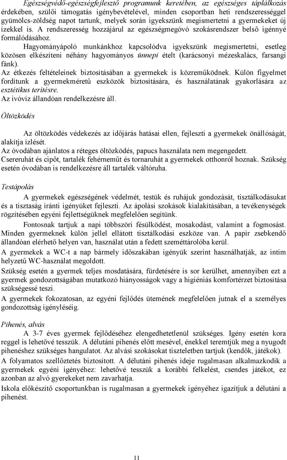 Hagyományápoló munkánkhoz kapcsolódva igyekszünk megismertetni, esetleg közösen elkészíteni néhány hagyományos ünnepi ételt (karácsonyi mézeskalács, farsangi fánk).