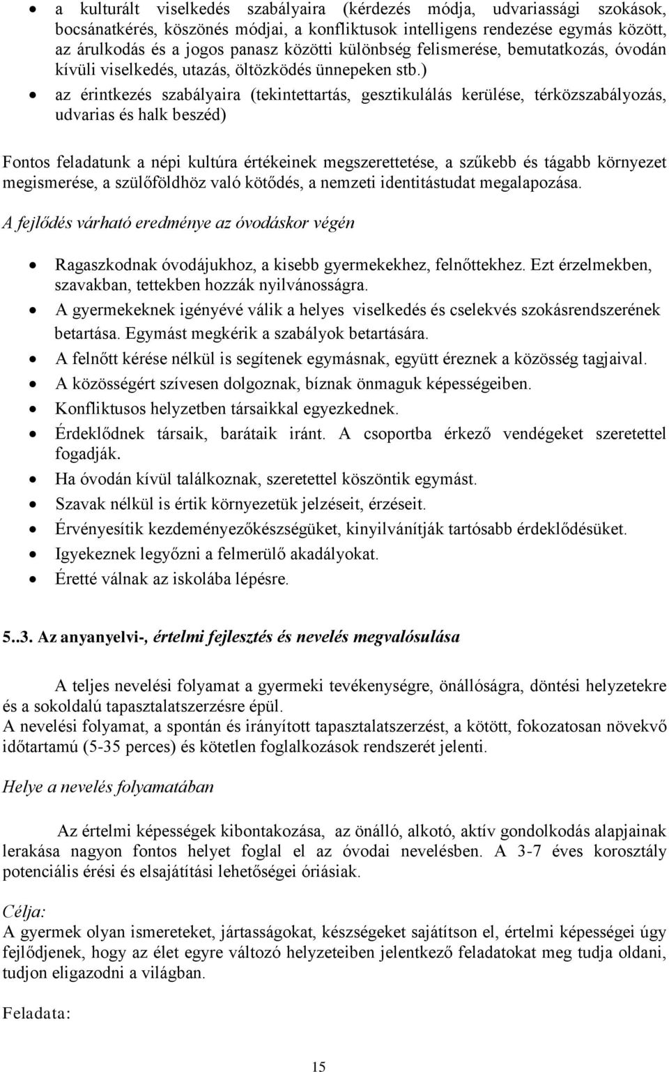 ) az érintkezés szabályaira (tekintettartás, gesztikulálás kerülése, térközszabályozás, udvarias és halk beszéd) Fontos feladatunk a népi kultúra értékeinek megszerettetése, a szűkebb és tágabb