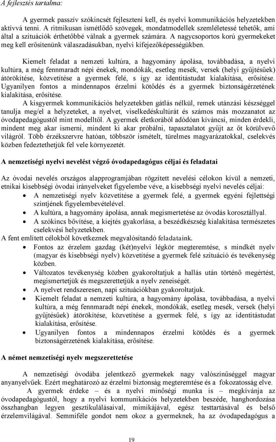 A nagycsoportos korú gyermekeket meg kell erősítenünk válaszadásukban, nyelvi kifejezőképességükben.