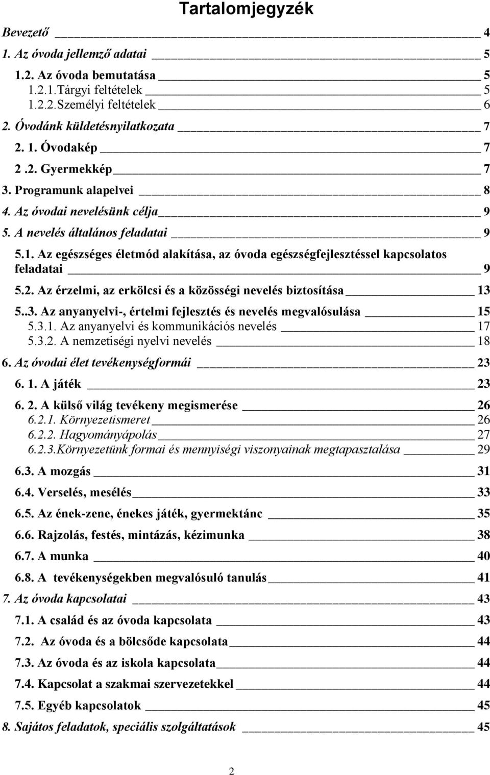 Az érzelmi, az erkölcsi és a közösségi nevelés biztosítása 13 5..3. Az anyanyelvi-, értelmi fejlesztés és nevelés megvalósulása 15 5.3.1. Az anyanyelvi és kommunikációs nevelés 17 5.3.2.