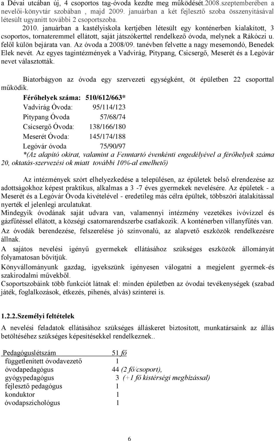 januárban a kastélyiskola kertjében létesült egy konténerben kialakított, 3 csoportos, tornateremmel ellátott, saját játszókerttel rendelkező óvoda, melynek a Rákóczi u. felől külön bejárata van.