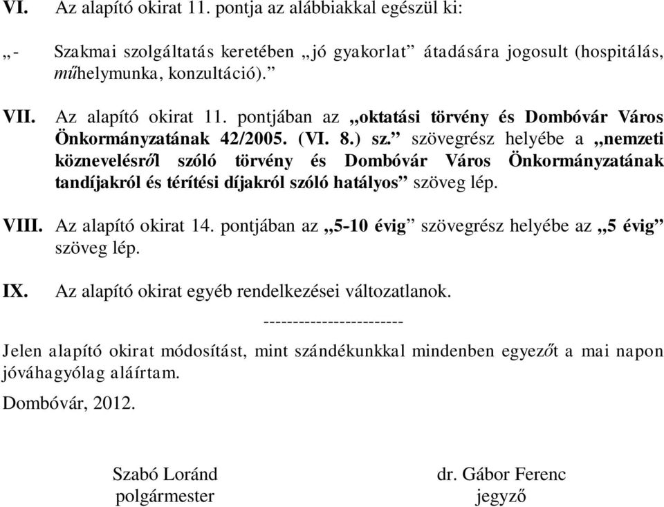 pontjában az 5-10 évig szövegrész helyébe az 5 évig szöveg lép. IX. Az alapító okirat egyéb rendelkezései változatlanok.