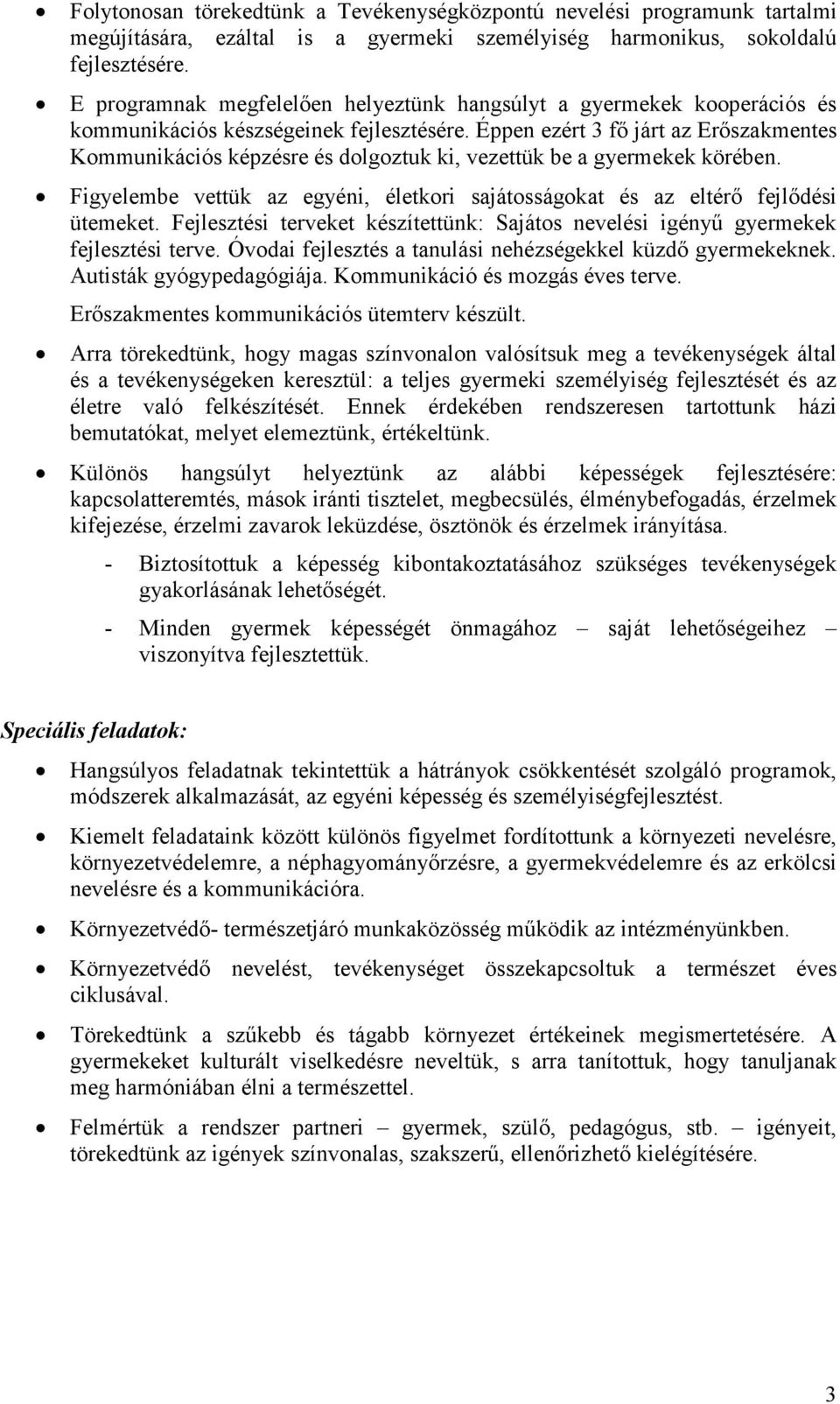 Éppen ezért 3 fı járt az Erıszakmentes Kommunikációs képzésre és dolgoztuk ki, vezettük be a gyermekek körében. Figyelembe vettük az egyéni, életkori sajátosságokat és az eltérı fejlıdési ütemeket.