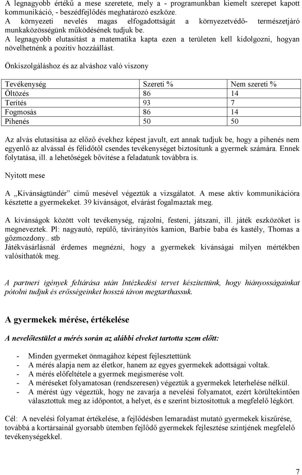 A legnagyobb elutasítást a matematika kapta ezen a területen kell kidolgozni, hogyan növelhetnénk a pozitív hozzáállást.