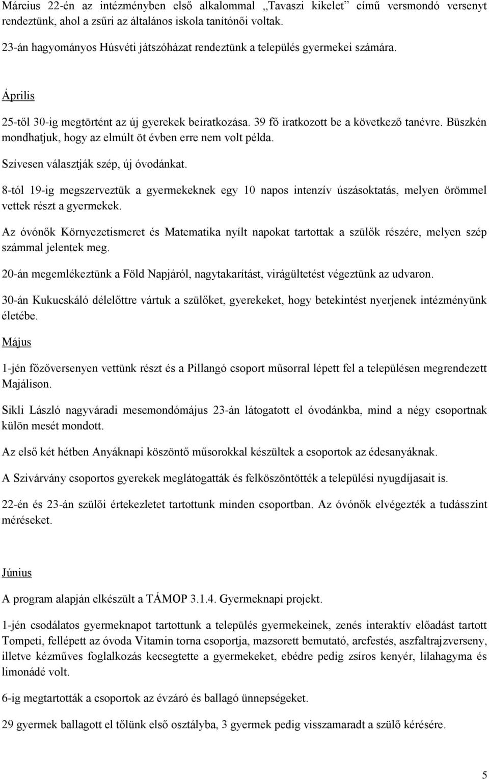 Büszkén mondhatjuk, hogy az elmúlt öt évben erre nem volt példa. Szívesen választják szép, új óvodánkat.