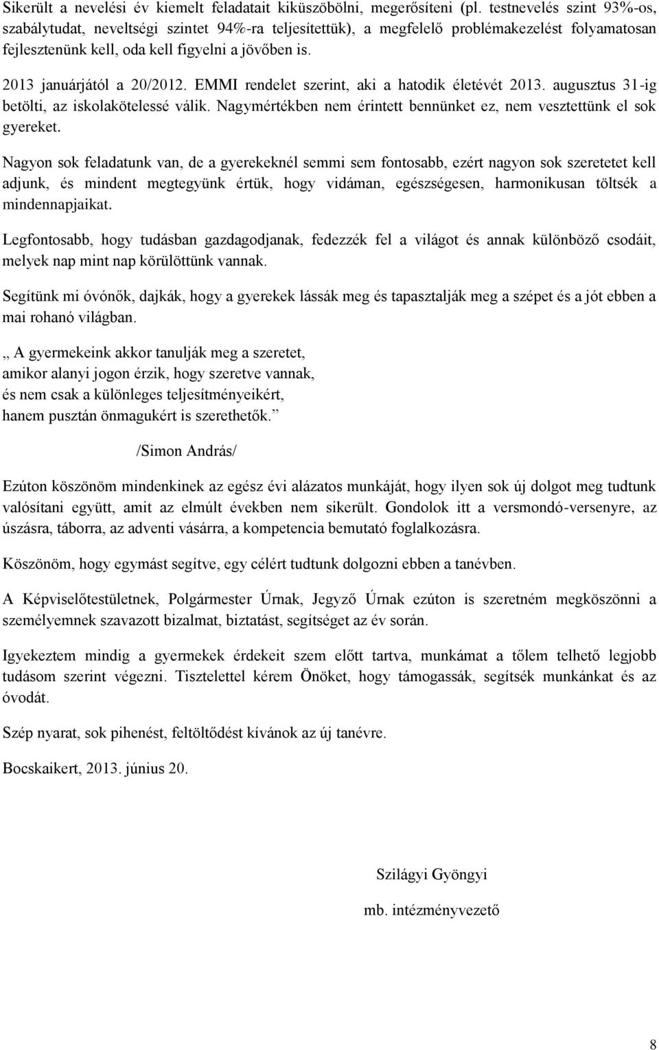 2013 januárjától a 20/2012. EMMI rendelet szerint, aki a hatodik életévét 2013. augusztus 31-ig betölti, az iskolakötelessé válik.