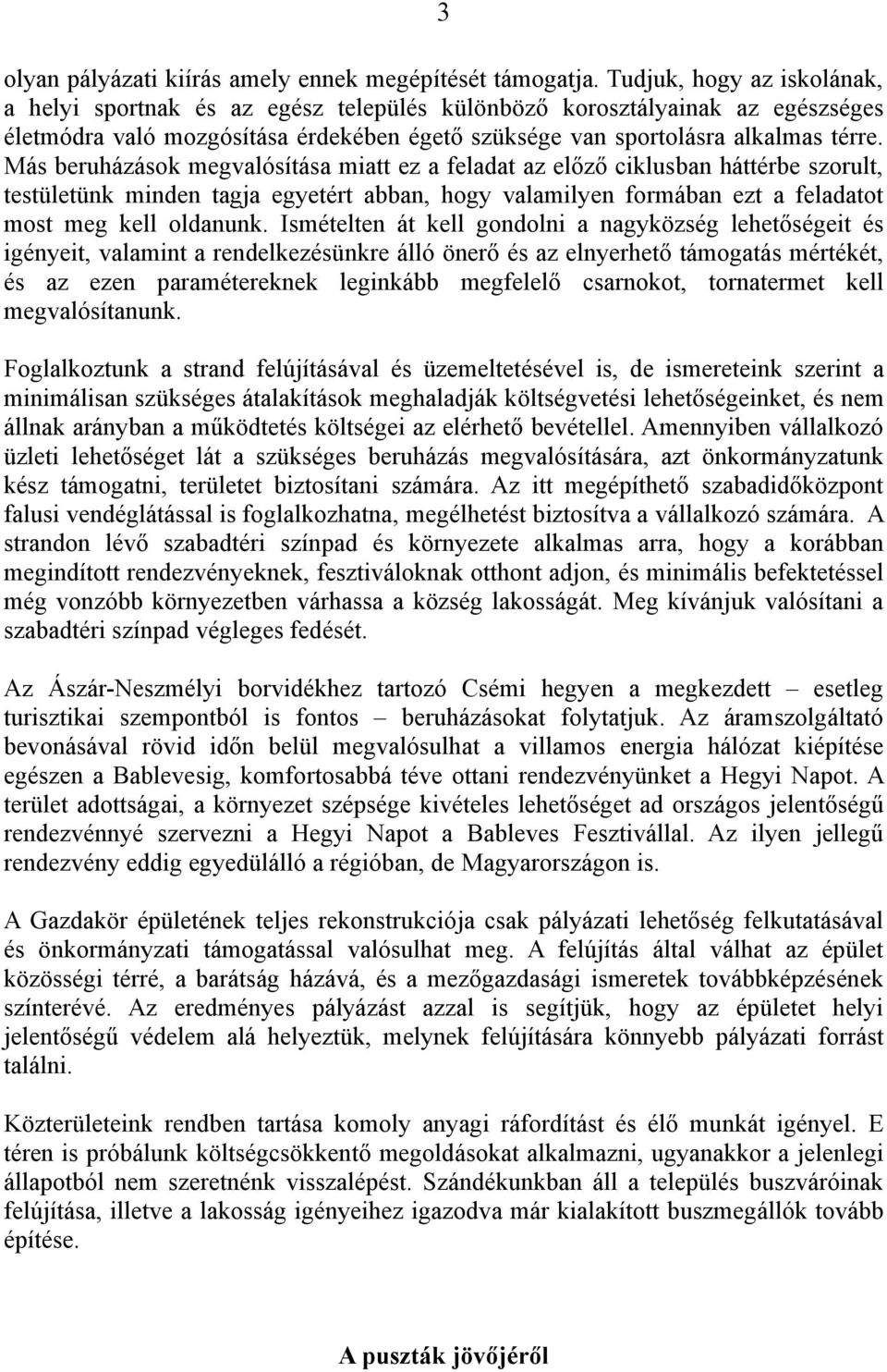 Más beruházások megvalósítása miatt ez a feladat az előző ciklusban háttérbe szorult, testületünk minden tagja egyetért abban, hogy valamilyen formában ezt a feladatot most meg kell oldanunk.