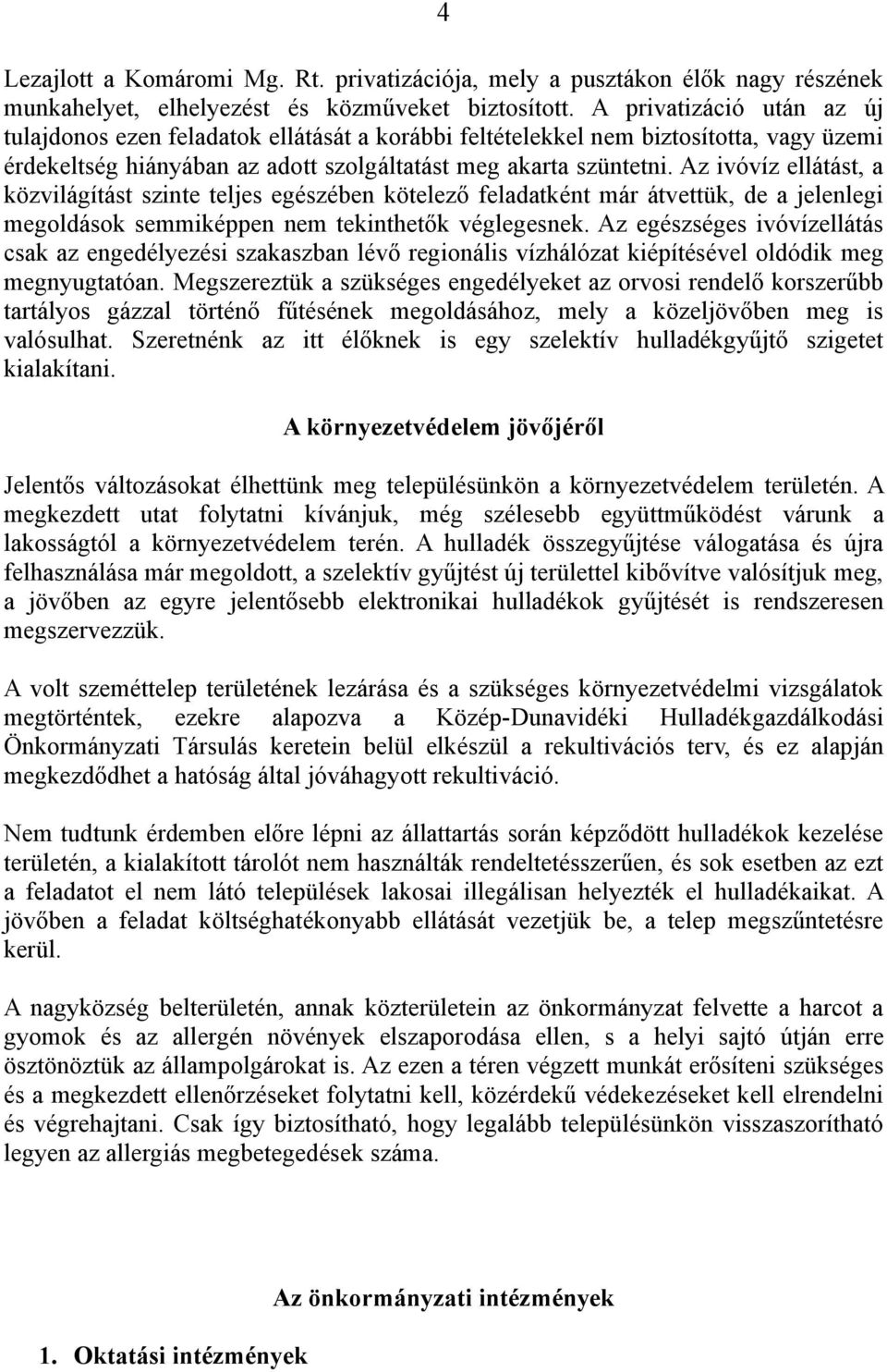 Az ivóvíz ellátást, a közvilágítást szinte teljes egészében kötelező feladatként már átvettük, de a jelenlegi megoldások semmiképpen nem tekinthetők véglegesnek.