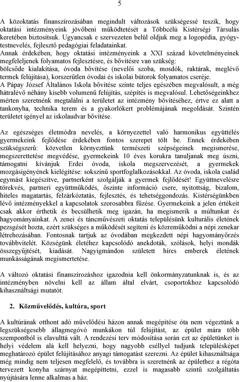 Annak érdekében, hogy oktatási intézményeink a XXI század követelményeinek megfeleljenek folyamatos fejlesztésre, és bővítésre van szükség: bölcsőde kialakítása, óvoda bővítése (nevelői szoba,