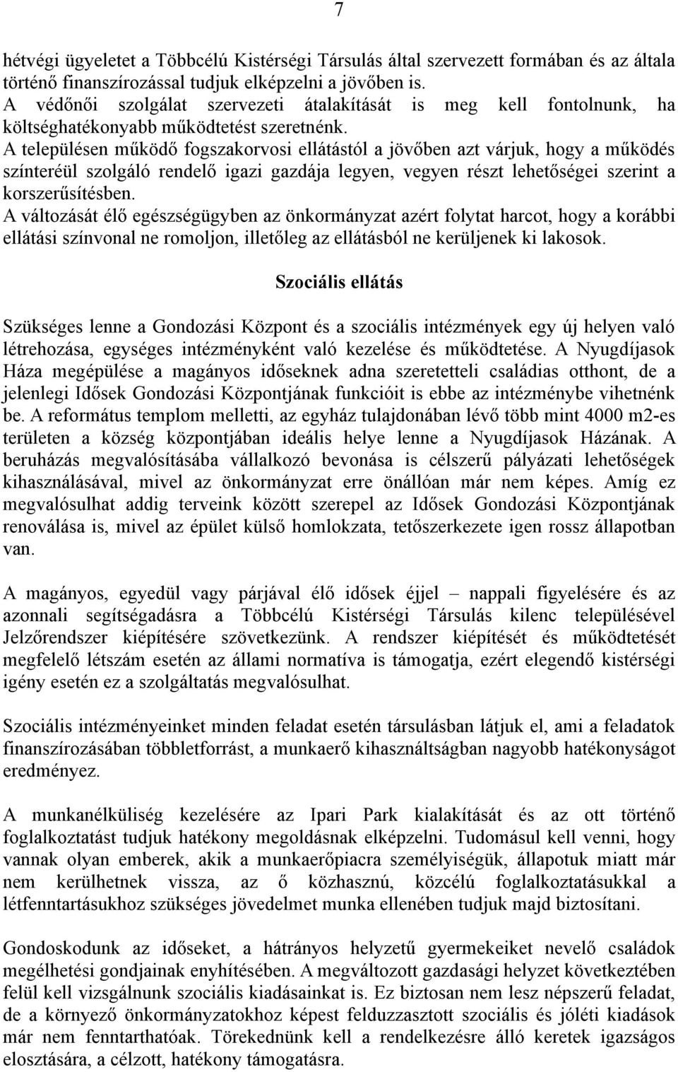 A településen működő fogszakorvosi ellátástól a jövőben azt várjuk, hogy a működés színteréül szolgáló rendelő igazi gazdája legyen, vegyen részt lehetőségei szerint a korszerűsítésben.