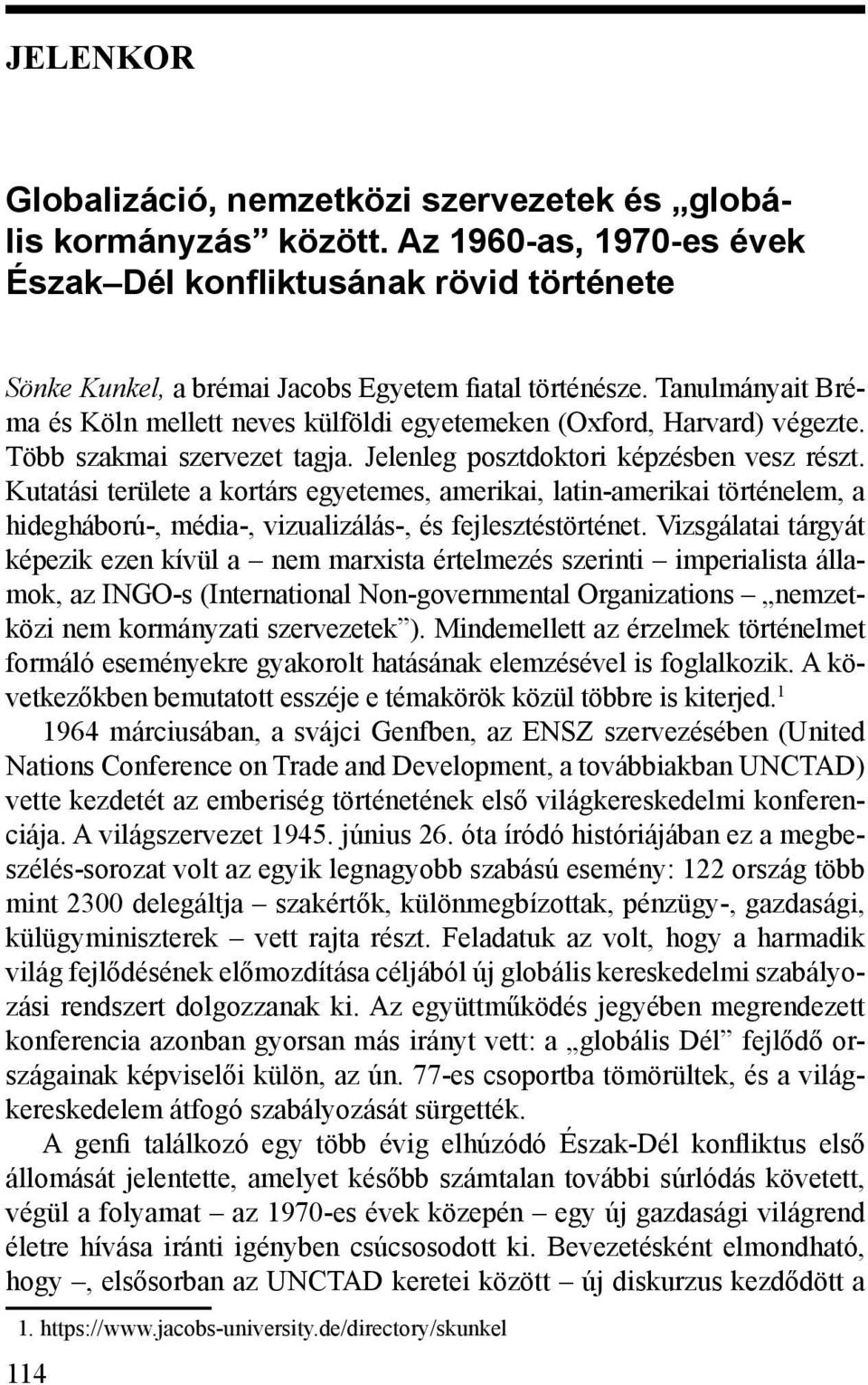 Kutatási területe a kortárs egyetemes, amerikai, latin-amerikai történelem, a hidegháború-, média-, vizualizálás-, és fejlesztéstörténet.