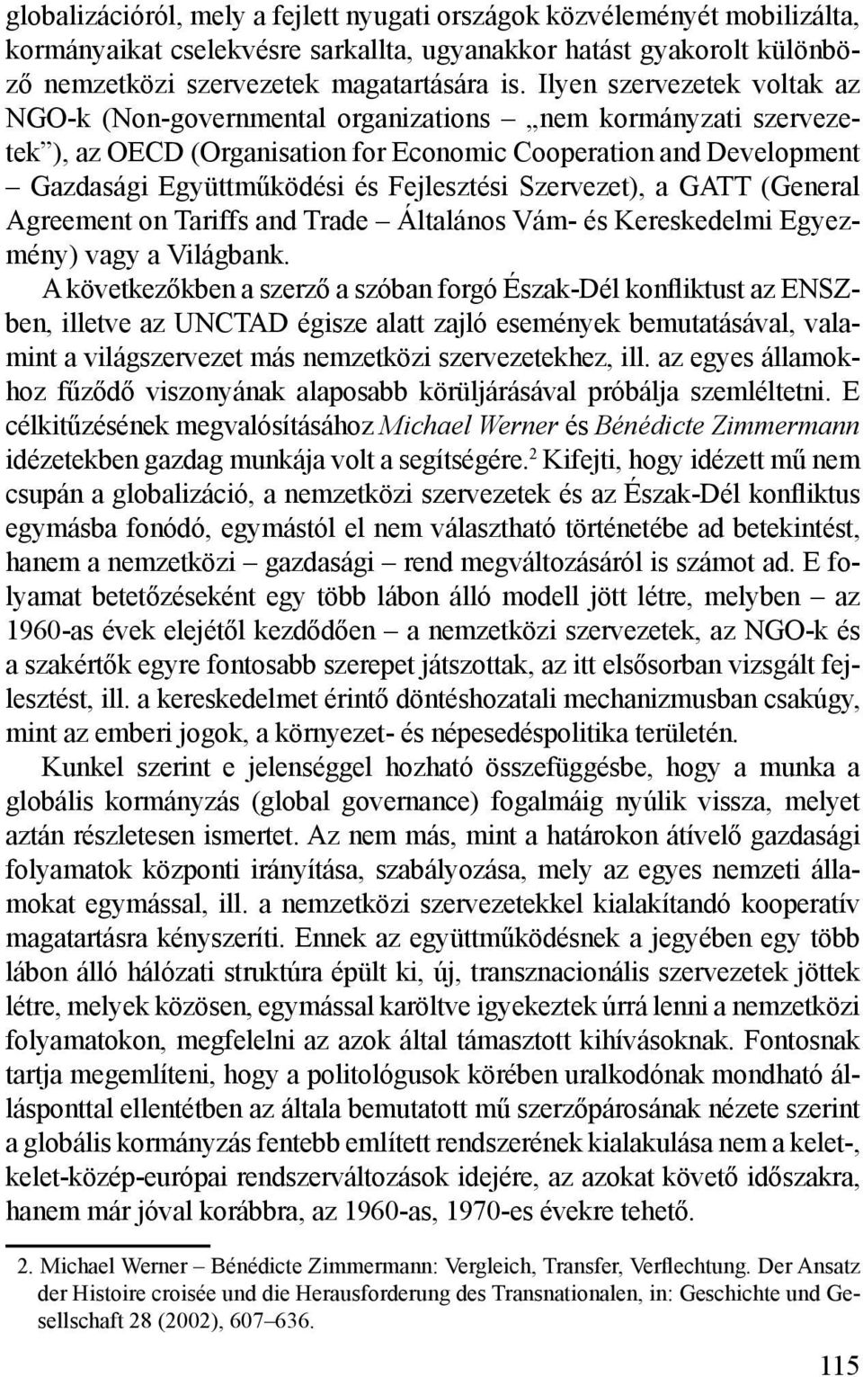 Szervezet), a GATT (General Agreement on Tariffs and Trade Általános Vám- és Kereskedelmi Egyezmény) vagy a Világbank.