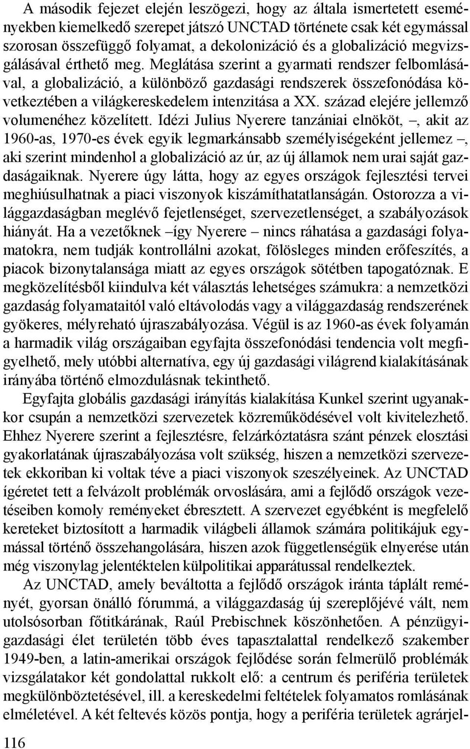 Meglátása szerint a gyarmati rendszer felbomlásával, a globalizáció, a különböző gazdasági rendszerek összefonódása következtében a világkereskedelem intenzitása a XX.