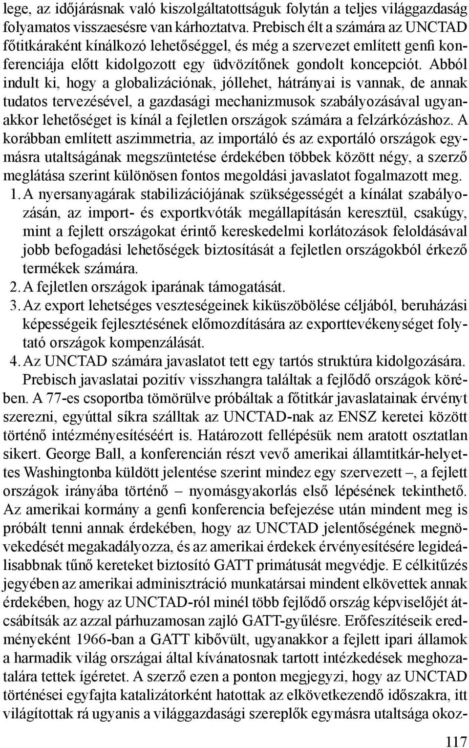 Abból indult ki, hogy a globalizációnak, jóllehet, hátrányai is vannak, de annak tudatos tervezésével, a gazdasági mechanizmusok szabályozásával ugyanakkor lehetőséget is kínál a fejletlen országok