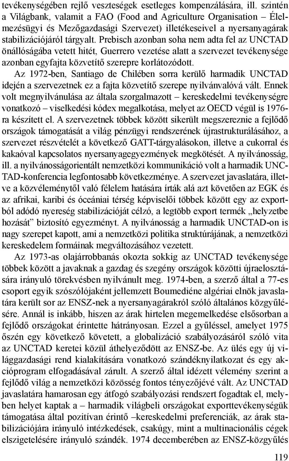 Prebisch azonban soha nem adta fel az UNCTAD önállóságába vetett hitét, Guerrero vezetése alatt a szervezet tevékenysége azonban egyfajta közvetítő szerepre korlátozódott.