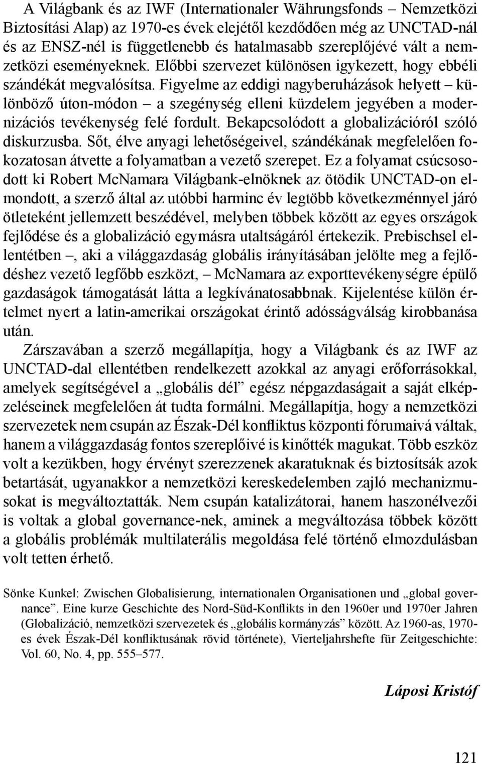 Figyelme az eddigi nagyberuházások helyett különböző úton-módon a szegénység elleni küzdelem jegyében a modernizációs tevékenység felé fordult. Bekapcsolódott a globalizációról szóló diskurzusba.