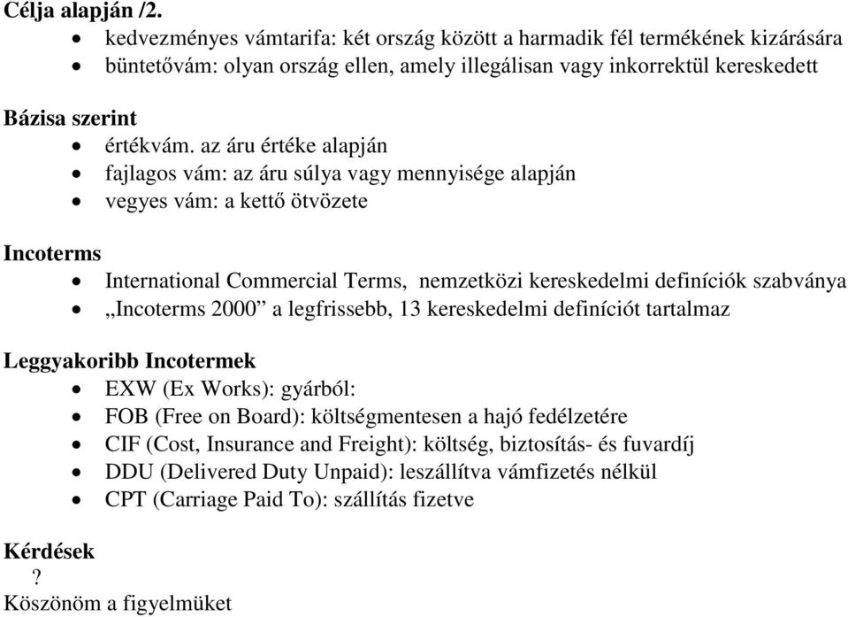 Incoterms 2000 a legfrissebb, 13 kereskedelmi definíciót tartalmaz Leggyakoribb Incotermek EXW (Ex Works): gyárból: FOB (Free on Board): költségmentesen a hajó