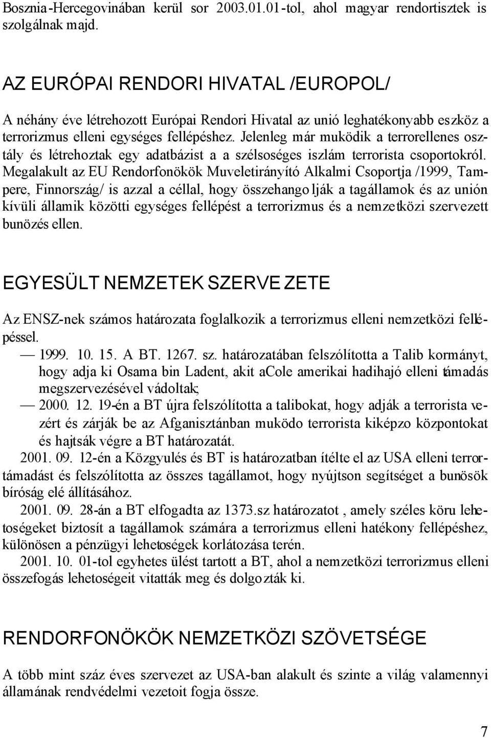 Jelenleg már muködik a terrorellenes osztály és létrehoztak egy adatbázist a a szélsoséges iszlám terrorista csoportokról.