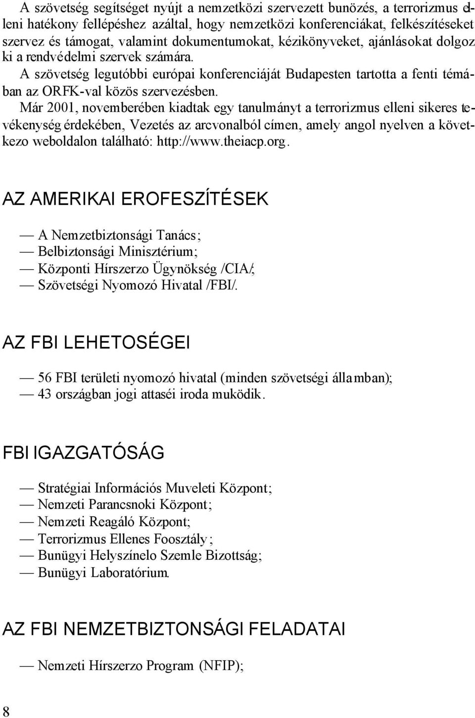 Már 2001, novemberében kiadtak egy tanulmányt a terrorizmus elleni sikeres tevékenység érdekében, Vezetés az arcvonalból címen, amely angol nyelven a következo weboldalon található: http://www.