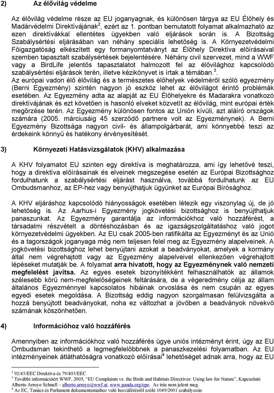 A Környezetvédelmi Főigazgatóság elkészített egy formanyomtatványt az Élőhely Direktíva előírásaival szemben tapasztalt szabálysértések bejelentésére.