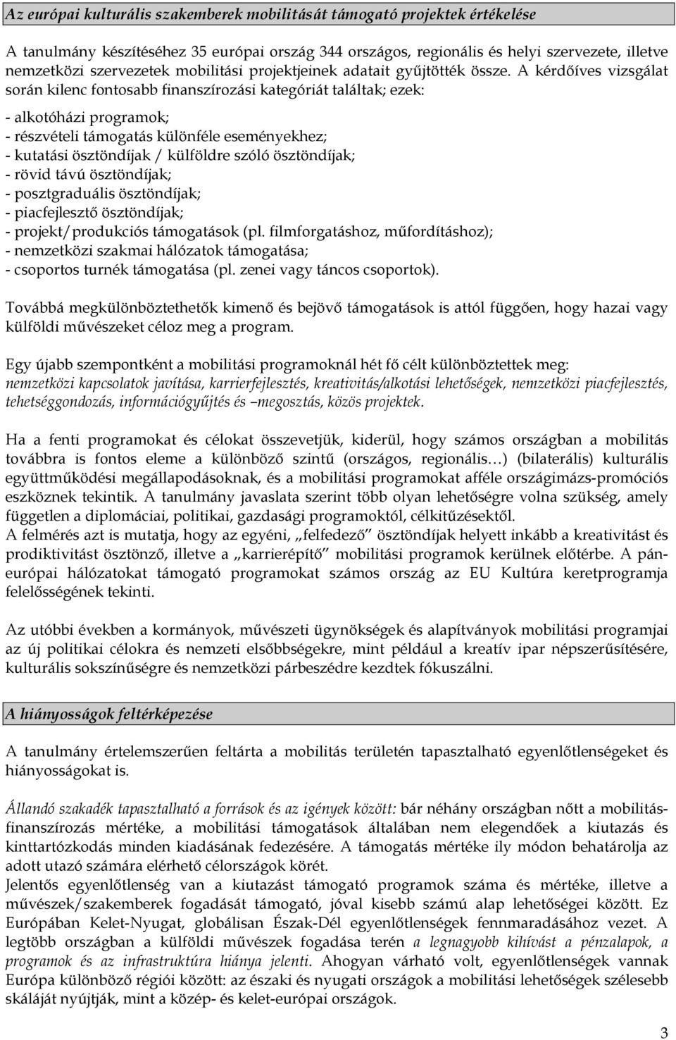 A kérdőíves vizsgálat során kilenc fontosabb finanszírozási kategóriát találtak; ezek: - alkotóházi programok; - részvételi támogatás különféle eseményekhez; - kutatási ösztöndíjak / külföldre szóló