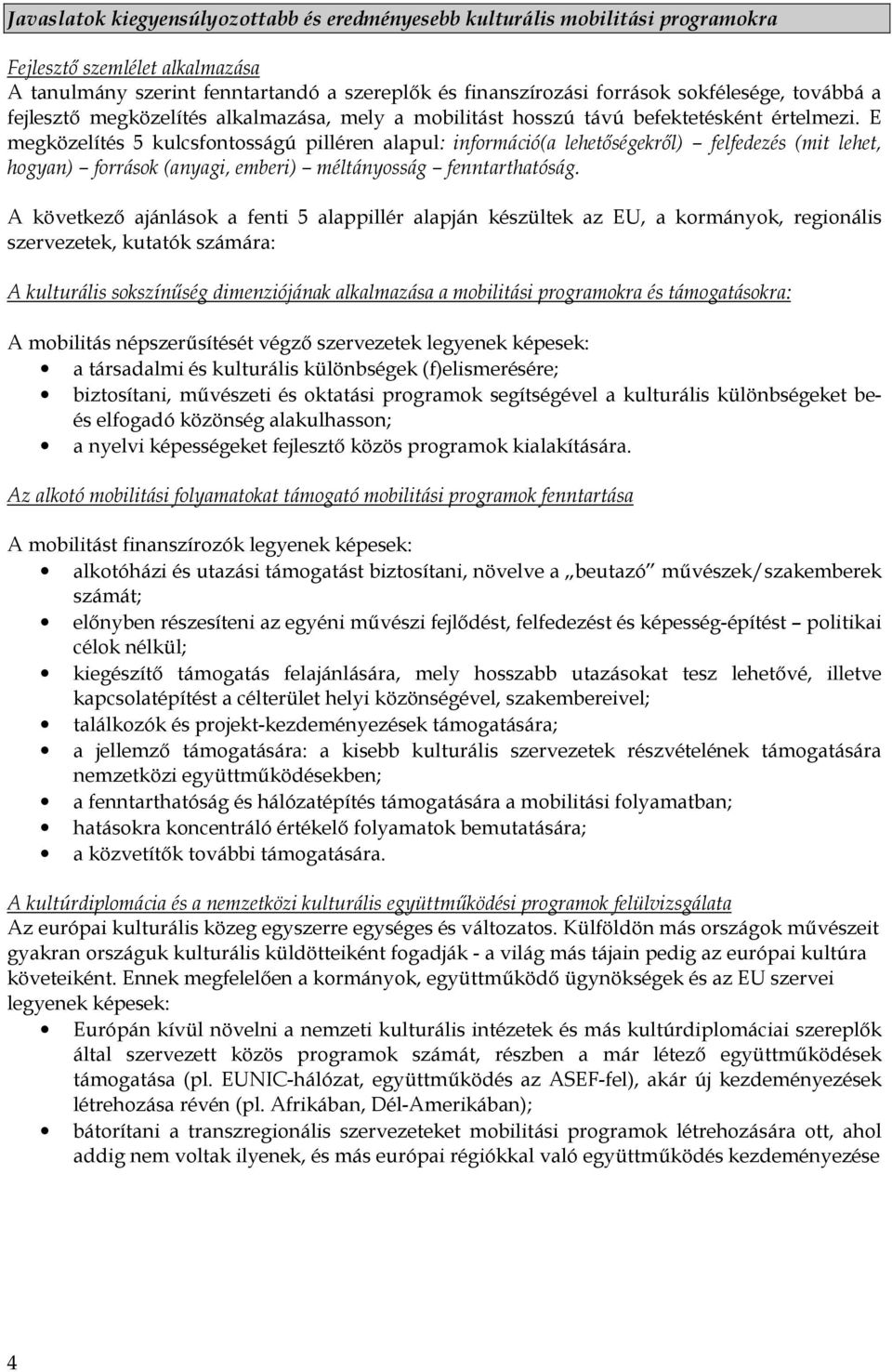 E megközelítés 5 kulcsfontosságú pilléren alapul: információ(a lehetőségekről) felfedezés (mit lehet, hogyan) források (anyagi, emberi) méltányosság fenntarthatóság.