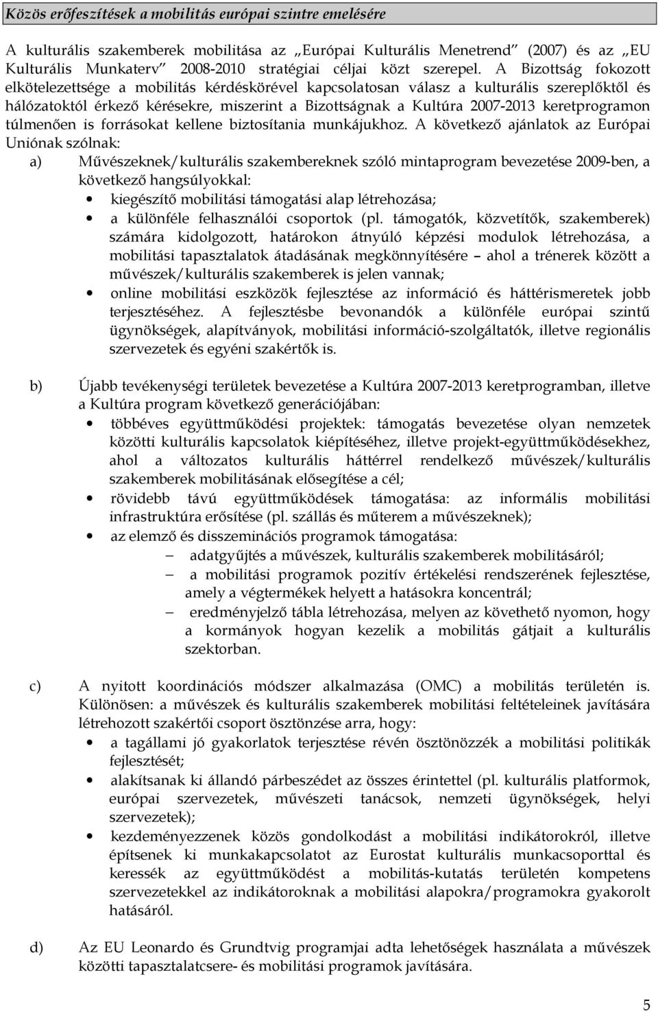 A Bizottság fokozott elkötelezettsége a mobilitás kérdéskörével kapcsolatosan válasz a kulturális szereplőktől és hálózatoktól érkező kérésekre, miszerint a Bizottságnak a Kultúra 2007-2013