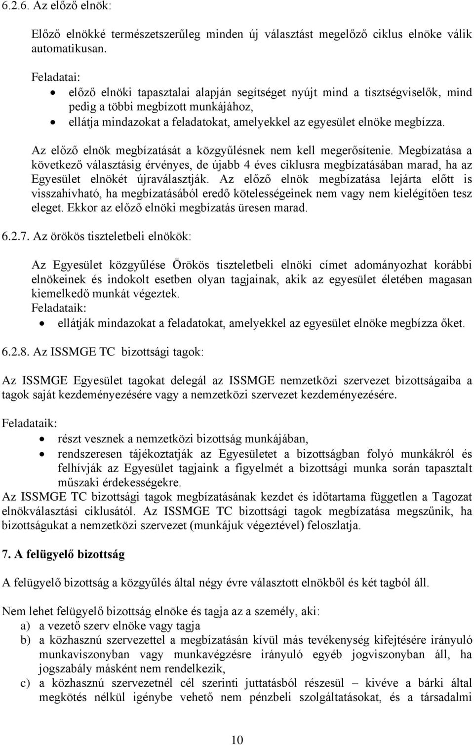 Az előző elnök megbízatását a közgyűlésnek nem kell megerősítenie. Megbízatása a következő választásig érvényes, de újabb 4 éves ciklusra megbízatásában marad, ha az Egyesület elnökét újraválasztják.