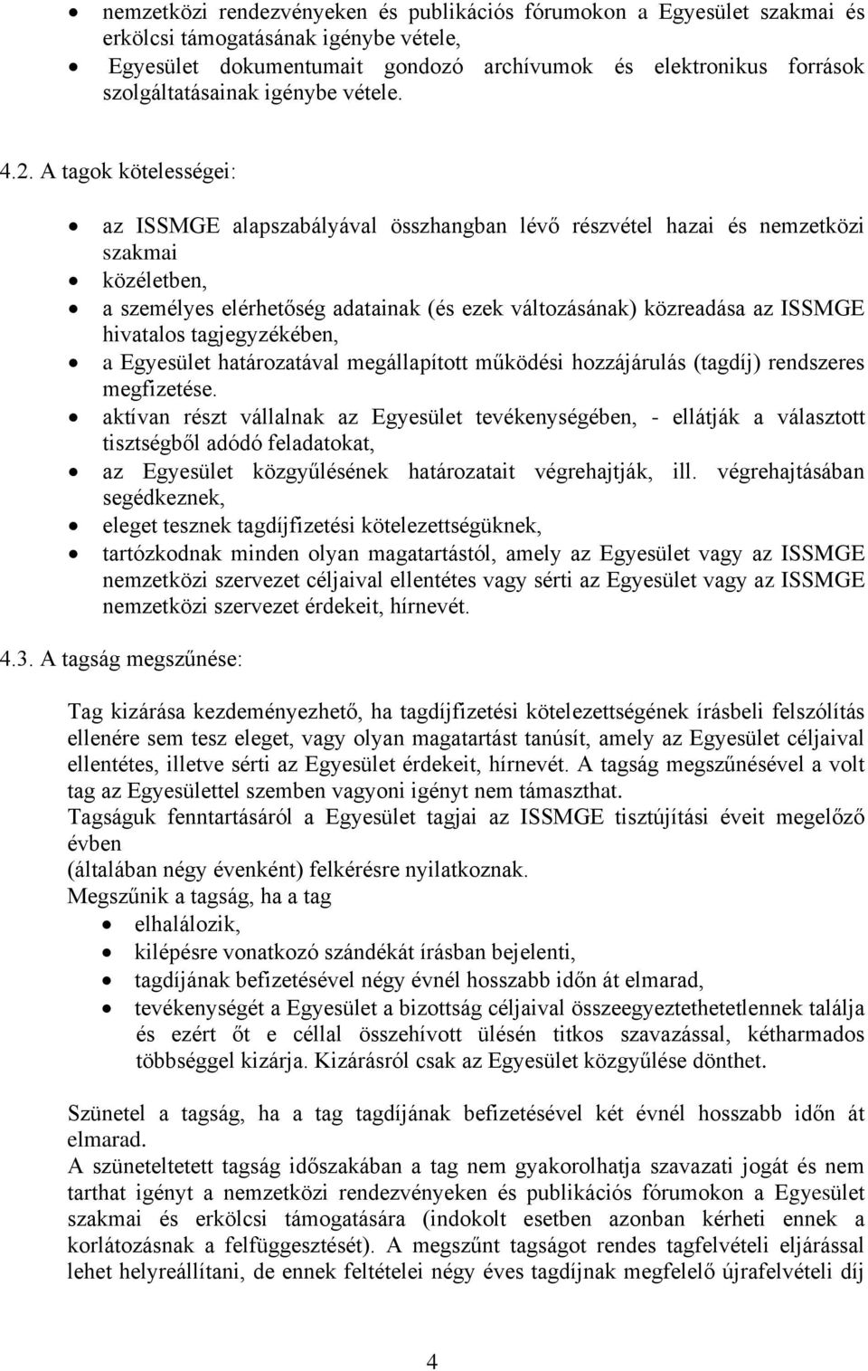 A tagok kötelességei: az ISSMGE alapszabályával összhangban lévő részvétel hazai és nemzetközi szakmai közéletben, a személyes elérhetőség adatainak (és ezek változásának) közreadása az ISSMGE