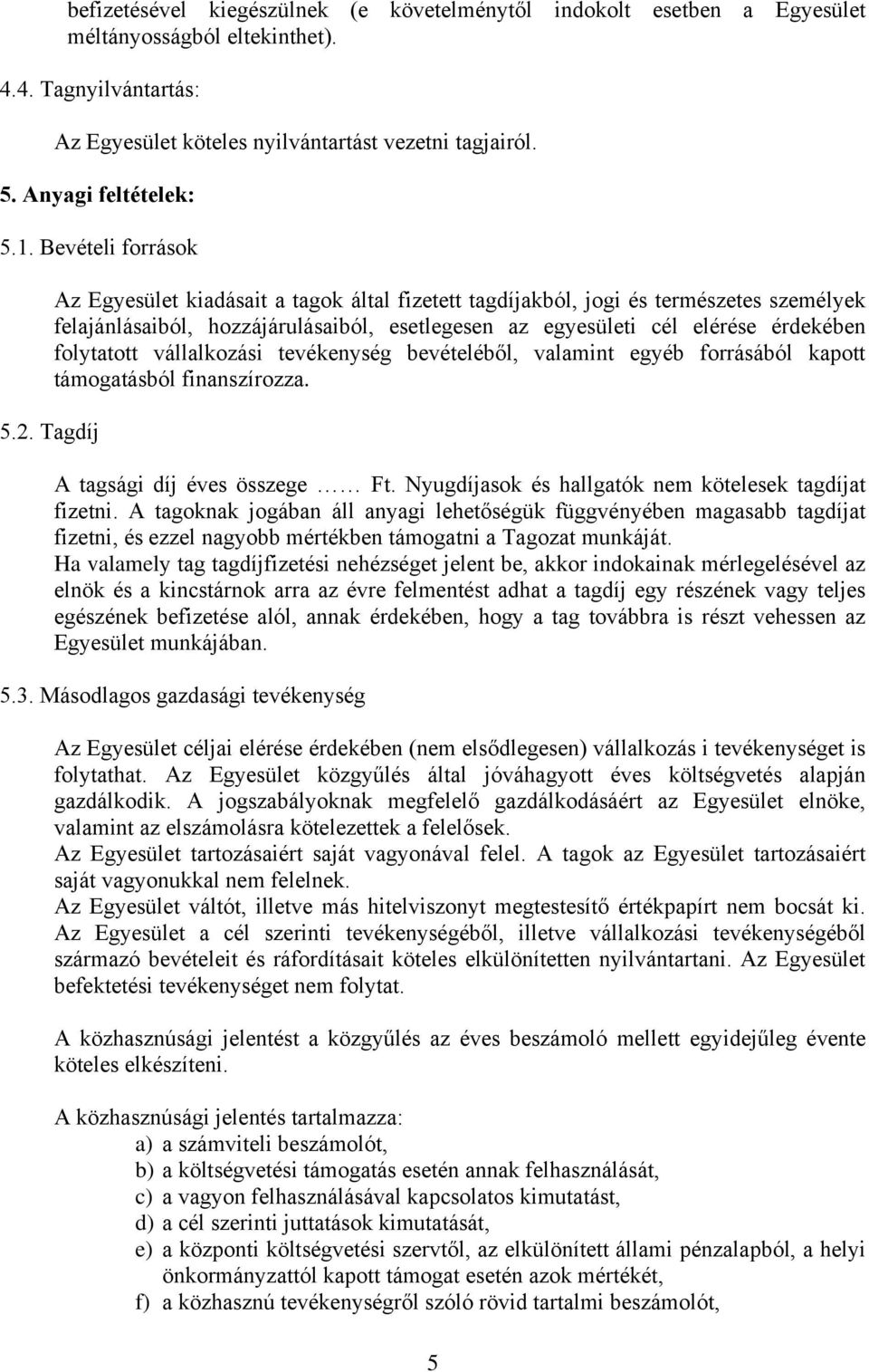 Tagdíj Az Egyesület kiadásait a tagok által fizetett tagdíjakból, jogi és természetes személyek felajánlásaiból, hozzájárulásaiból, esetlegesen az egyesületi cél elérése érdekében folytatott