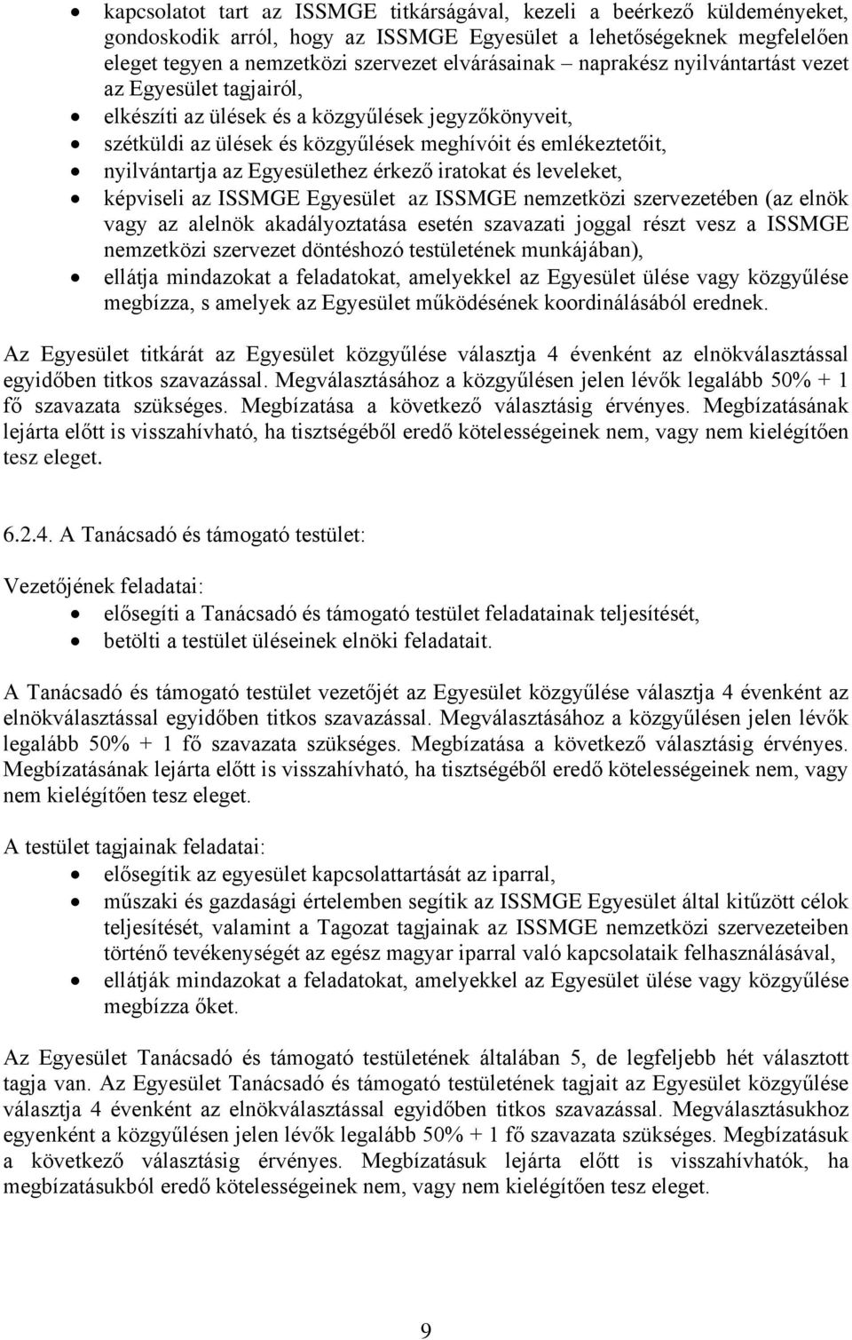 Egyesülethez érkező iratokat és leveleket, képviseli az ISSMGE Egyesület az ISSMGE nemzetközi szervezetében (az elnök vagy az alelnök akadályoztatása esetén szavazati joggal részt vesz a ISSMGE