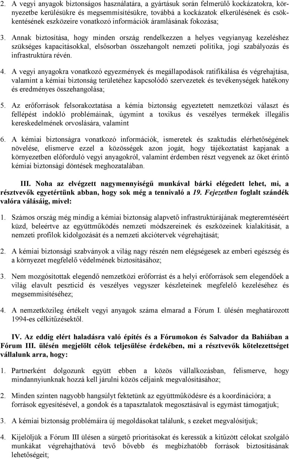 Annak biztosítása, hogy minden ország rendelkezzen a helyes vegyianyag kezeléshez szükséges kapacitásokkal, elsősorban összehangolt nemzeti politika, jogi szabályozás és infrastruktúra révén. 4.