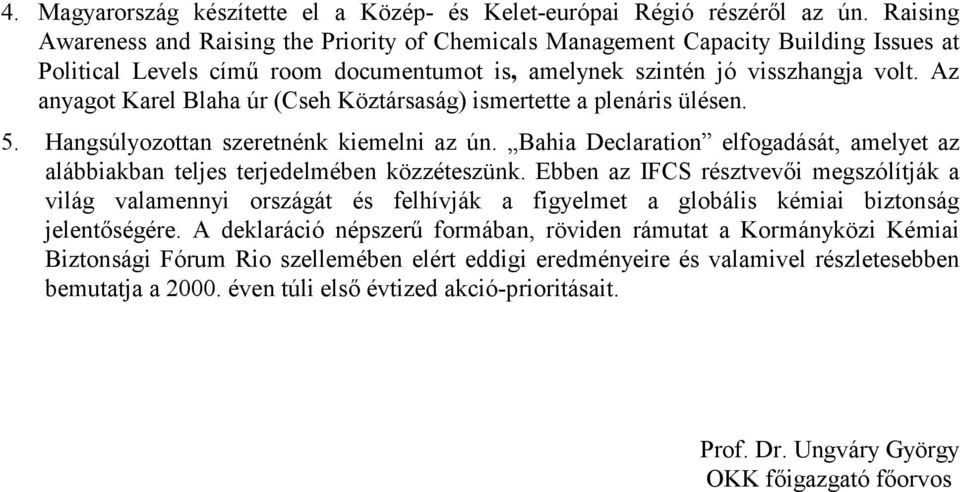 Az anyagot Karel Blaha úr (Cseh Köztársaság) ismertette a plenáris ülésen. 5. Hangsúlyozottan szeretnénk kiemelni az ún.