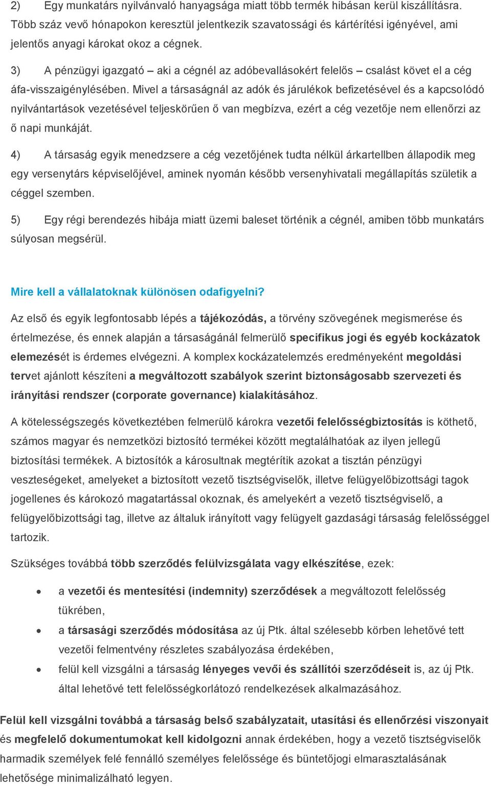 3) A pénzügyi igazgató aki a cégnél az adóbevallásokért felelős csalást követ el a cég áfa-visszaigénylésében.