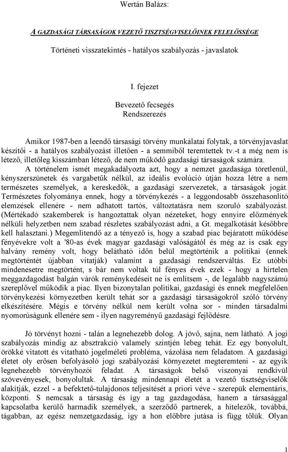 -t a még nem is létező, illetőleg kisszámban létező, de nem működő gazdasági társaságok számára.