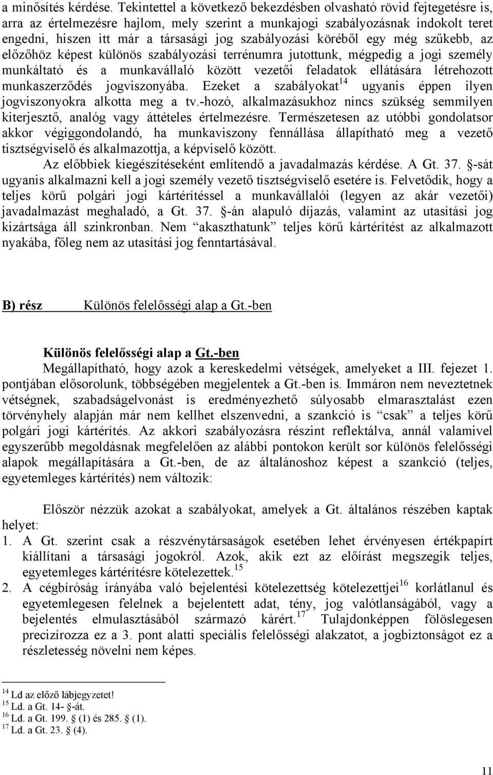 szabályozási köréből egy még szűkebb, az előzőhöz képest különös szabályozási terrénumra jutottunk, mégpedig a jogi személy munkáltató és a munkavállaló között vezetői feladatok ellátására