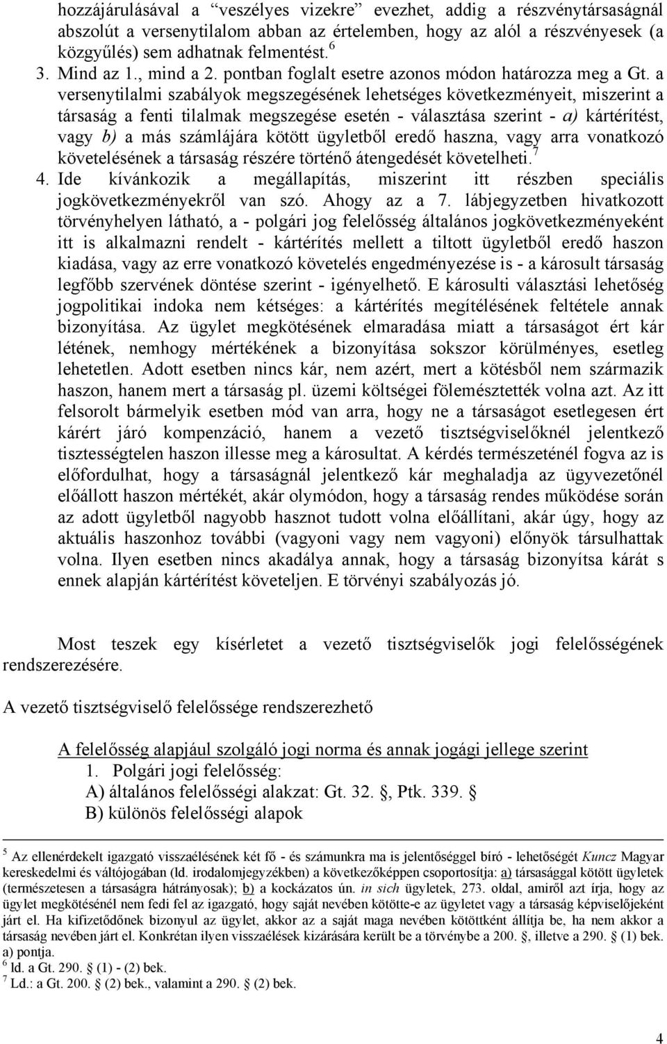 a versenytilalmi szabályok megszegésének lehetséges következményeit, miszerint a társaság a fenti tilalmak megszegése esetén - választása szerint - a) kártérítést, vagy b) a más számlájára kötött