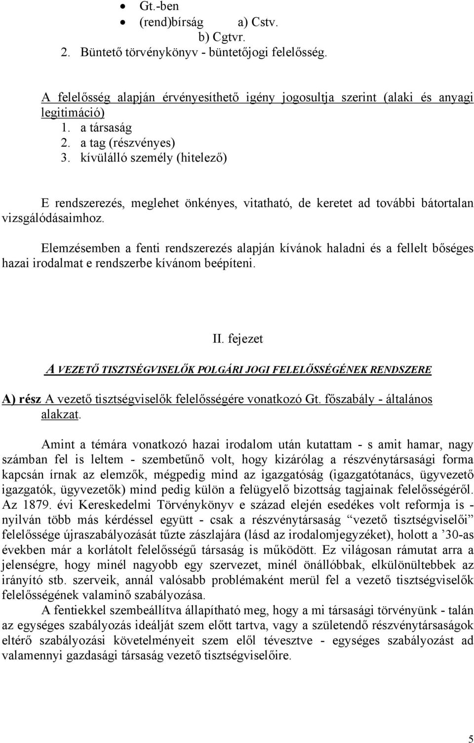 Elemzésemben a fenti rendszerezés alapján kívánok haladni és a fellelt bőséges hazai irodalmat e rendszerbe kívánom beépíteni. II.