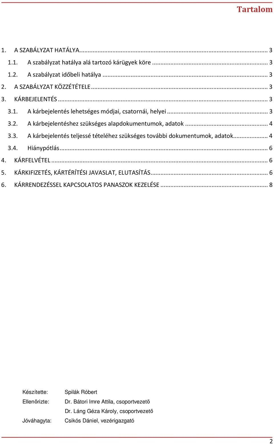 .. 4 3.4. Hiánypótlás... 6 4. KÁRFELVÉTEL... 6 5. KÁRKIFIZETÉS, KÁRTÉRÍTÉSI JAVASLAT, ELUTASÍTÁS... 6 6. KÁRRENDEZÉSSEL KAPCSOLATOS PANASZOK KEZELÉSE.