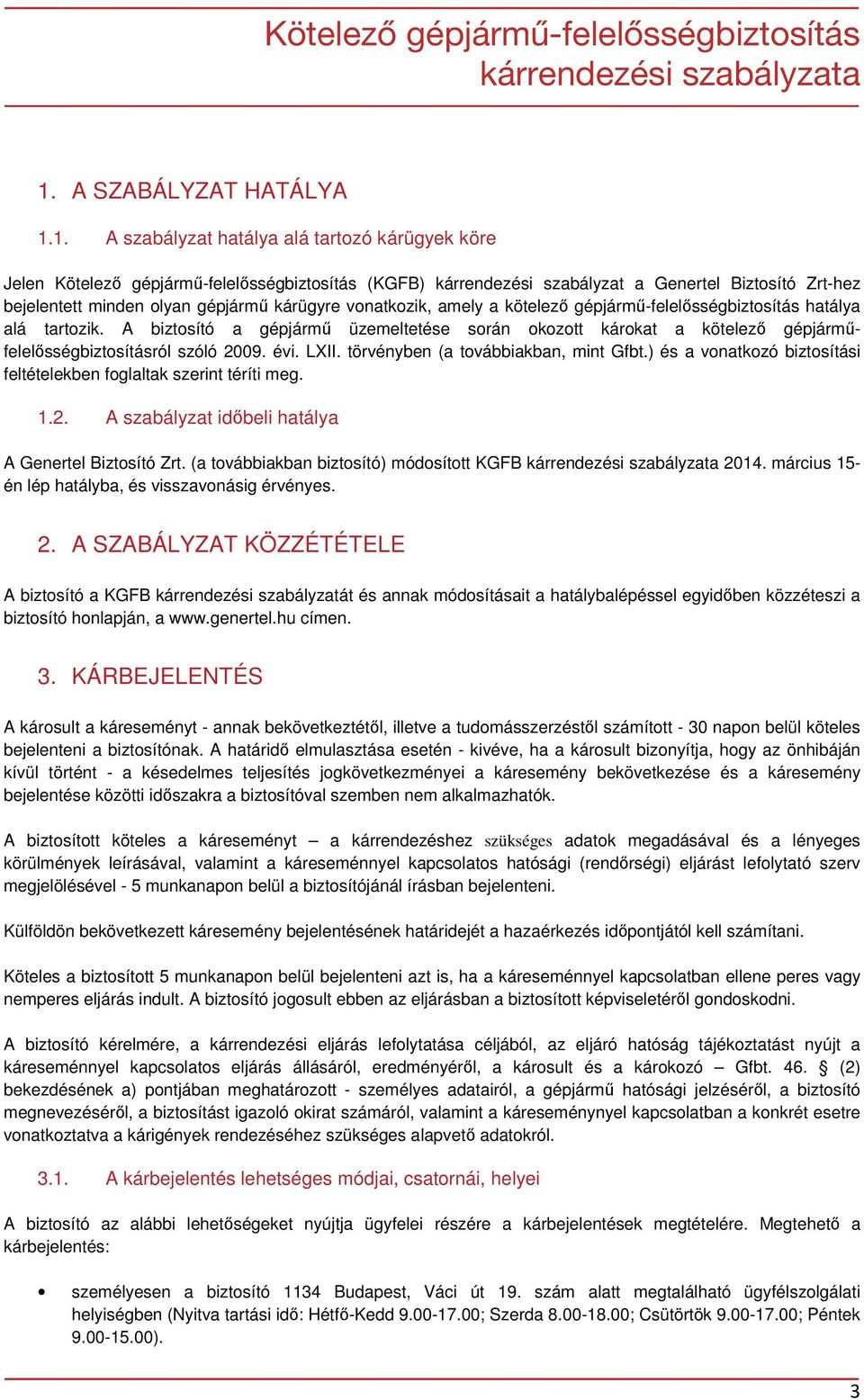 1. A szabályzat hatálya alá tartozó kárügyek köre Jelen Kötelező gépjármű-felelősségbiztosítás (KGFB) kárrendezési szabályzat a Genertel Biztosító Zrt-hez bejelentett minden olyan gépjármű kárügyre