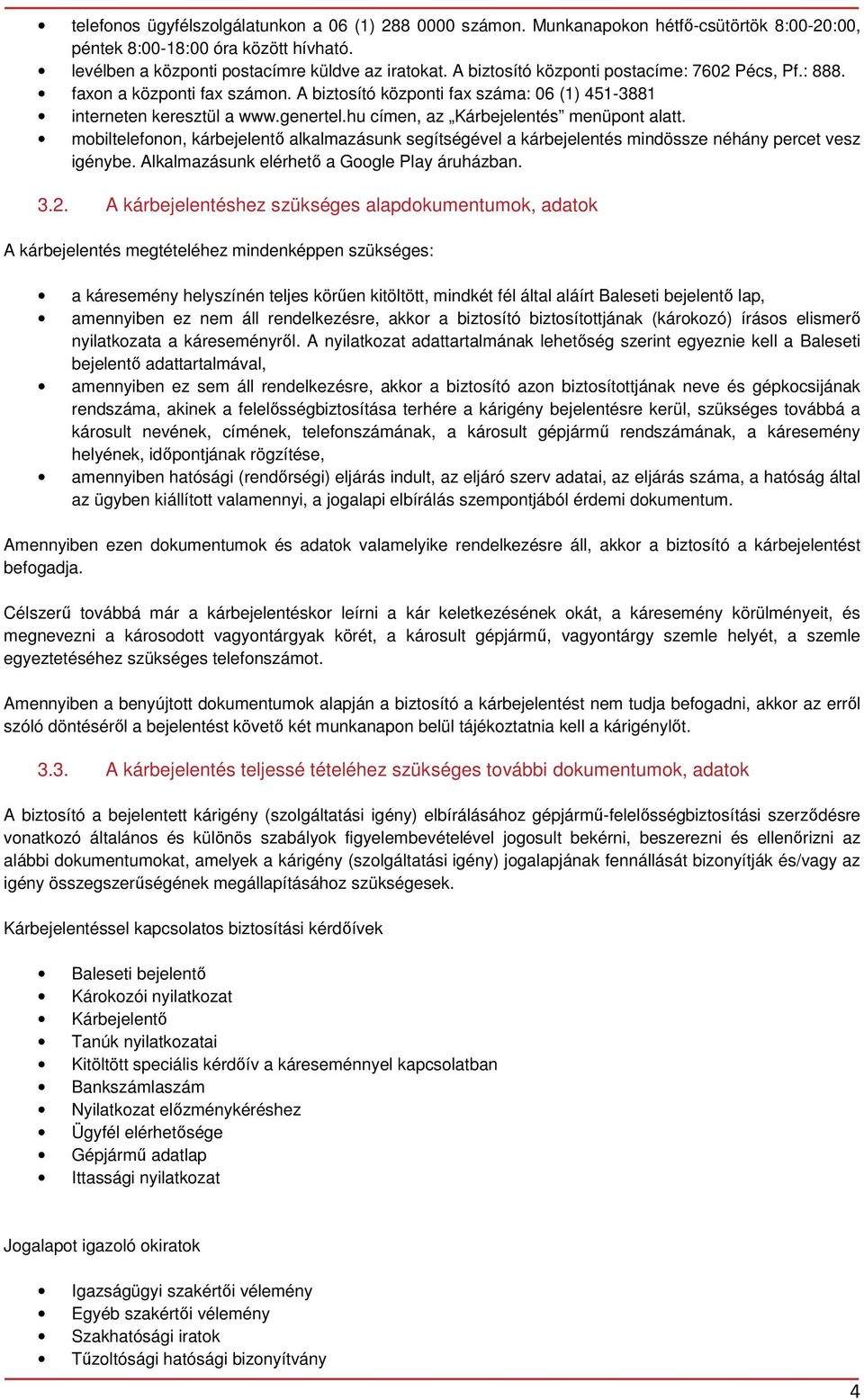 hu címen, az Kárbejelentés menüpont alatt. mobiltelefonon, kárbejelentő alkalmazásunk segítségével a kárbejelentés mindössze néhány percet vesz igénybe. Alkalmazásunk elérhető a Google Play áruházban.