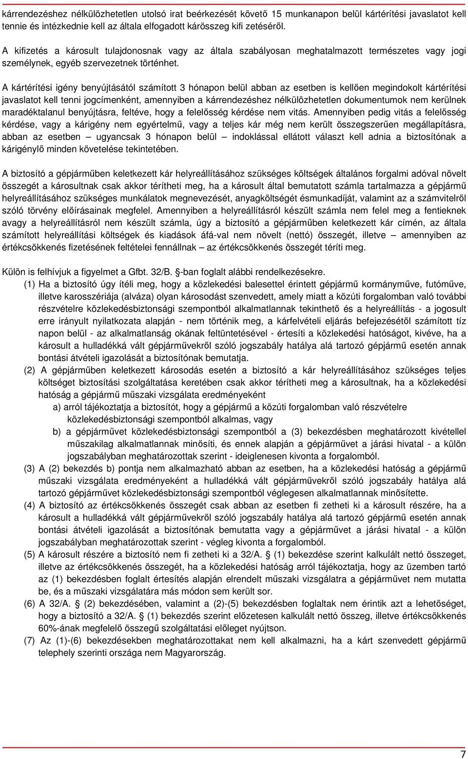 A kártérítési igény benyújtásától számított 3 hónapon belül abban az esetben is kellően megindokolt kártérítési javaslatot kell tenni jogcímenként, amennyiben a kárrendezéshez nélkülözhetetlen