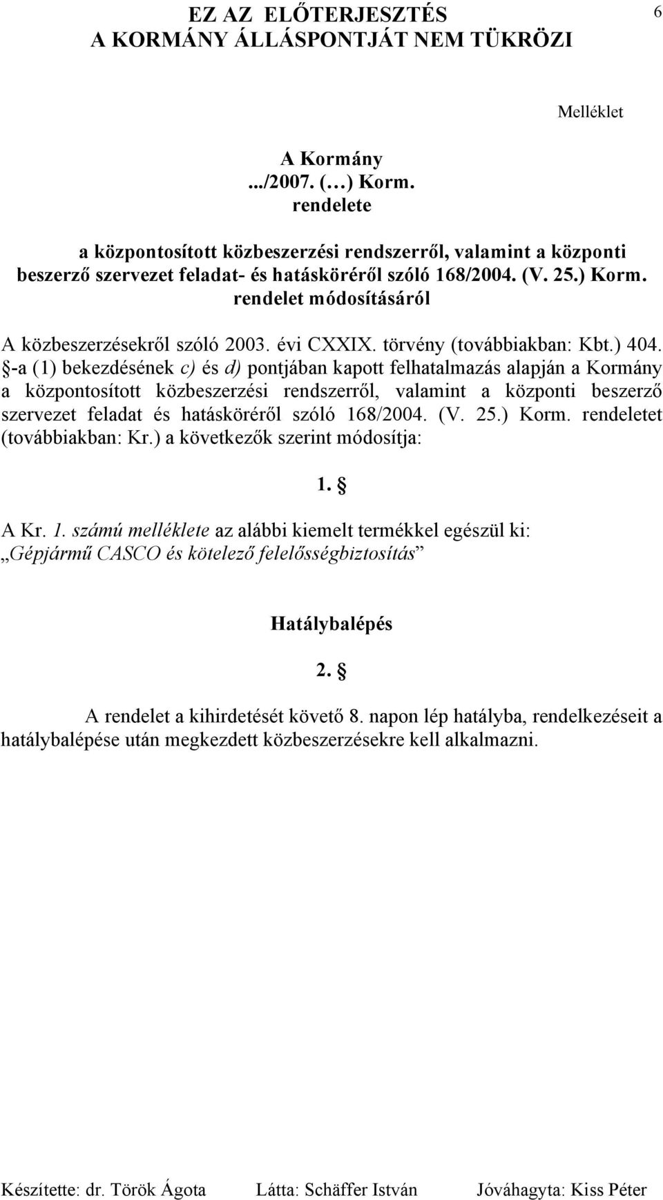 -a (1) bekezdésének c) és d) pontjában kapott felhatalmazás alapján a Kormány a központosított közbeszerzési rendszerről, valamint a központi beszerző szervezet feladat és hatásköréről szóló 168/2004.